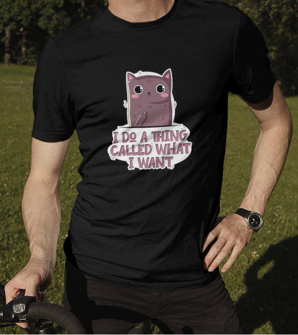 I Do A Thing Called What I Want Cat T-Shirt
