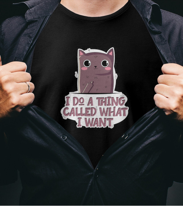 I Do A Thing Called What I Want Cat T-Shirt