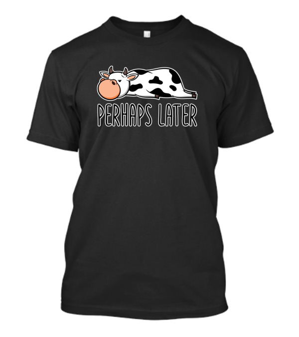 Perhaps Later Cow Sleeping Relax Idle Lazy T-Shirt
