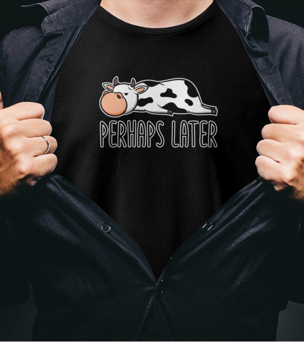 Perhaps Later Cow Sleeping Relax Idle Lazy T-Shirt