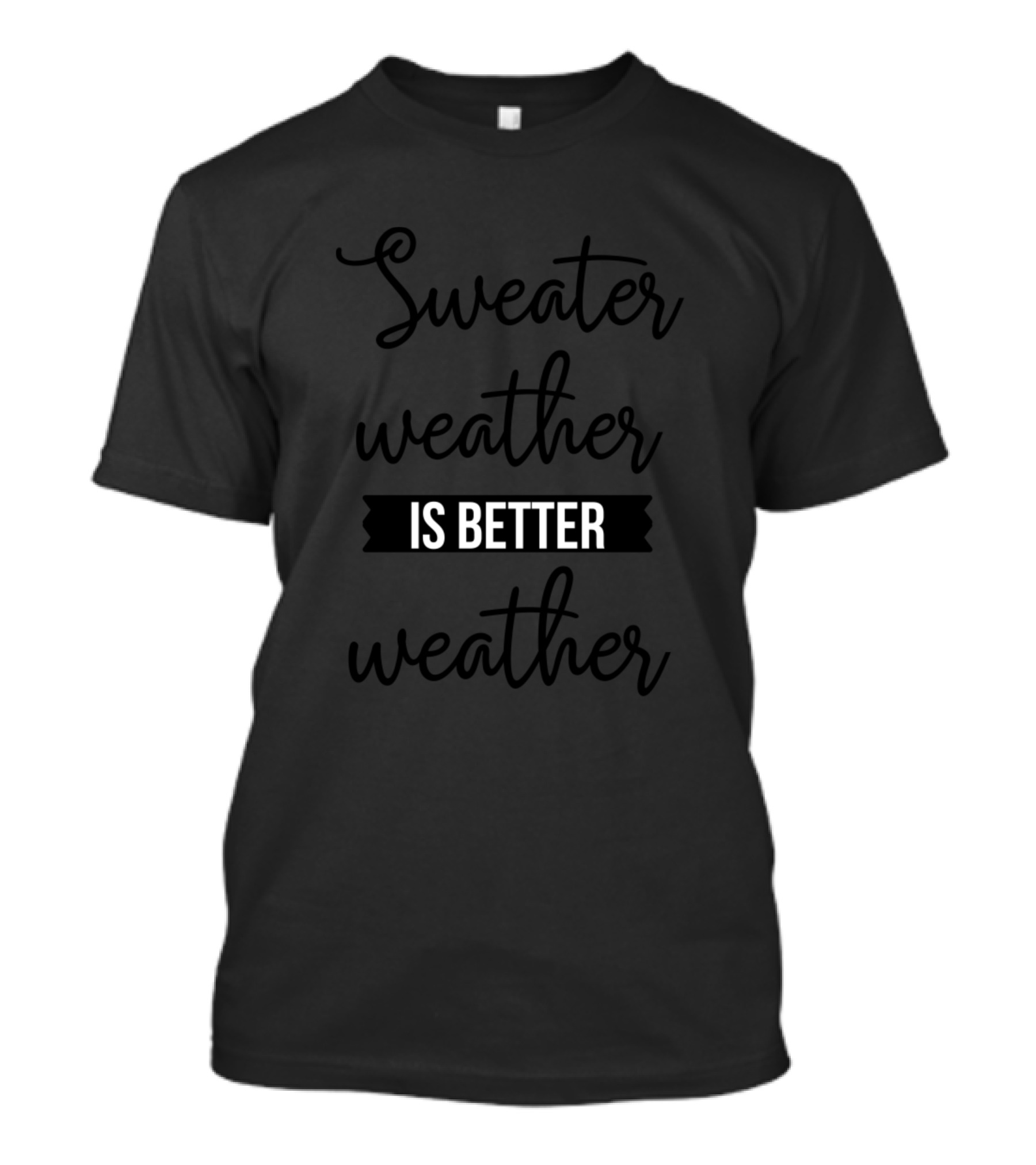 Sweater Weather Is Better Weather Apparel Edition T-Shirt