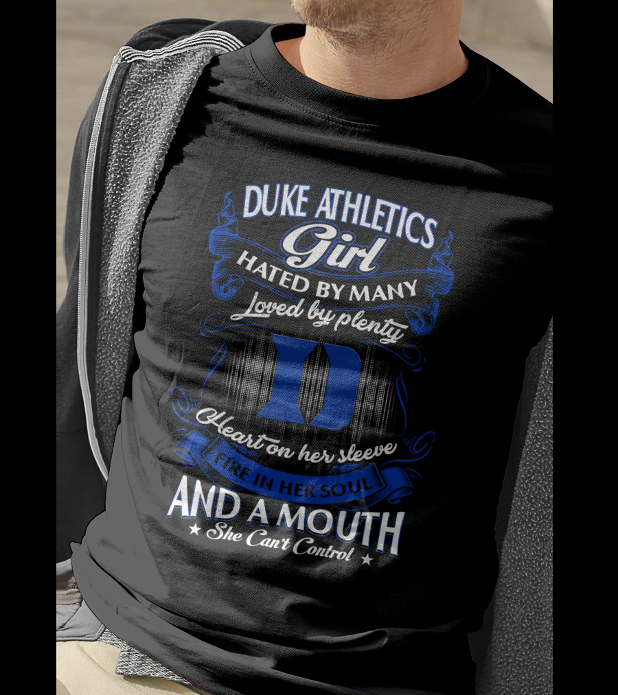 Duke Athletics Girl Hated By Many Loved By Plenty Heart On Her Sleeve Fire In Her Soul And A Mouth She Can't Control T-Shirt