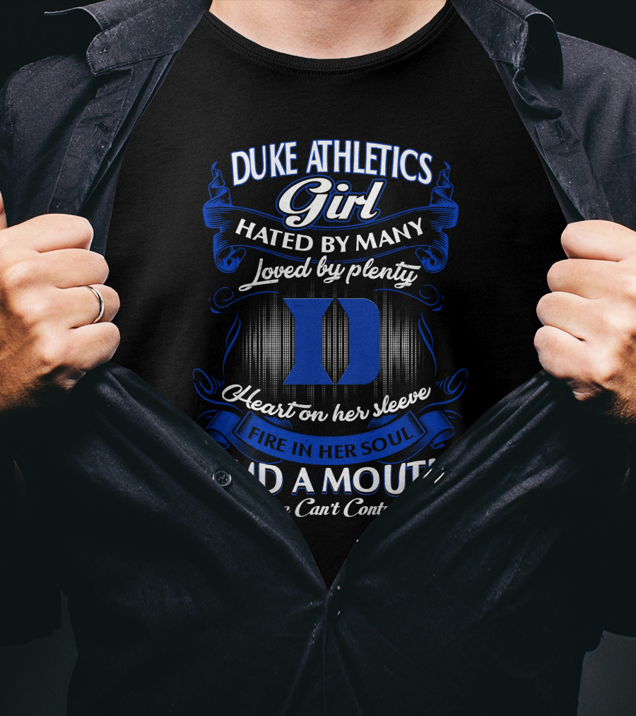 Duke Athletics Girl Hated By Many Loved By Plenty Heart On Her Sleeve Fire In Her Soul And A Mouth She Can't Control T-Shirt