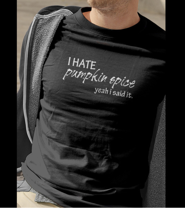 I Hate Pumpkin Spice Yeah I Said It T-Shirt