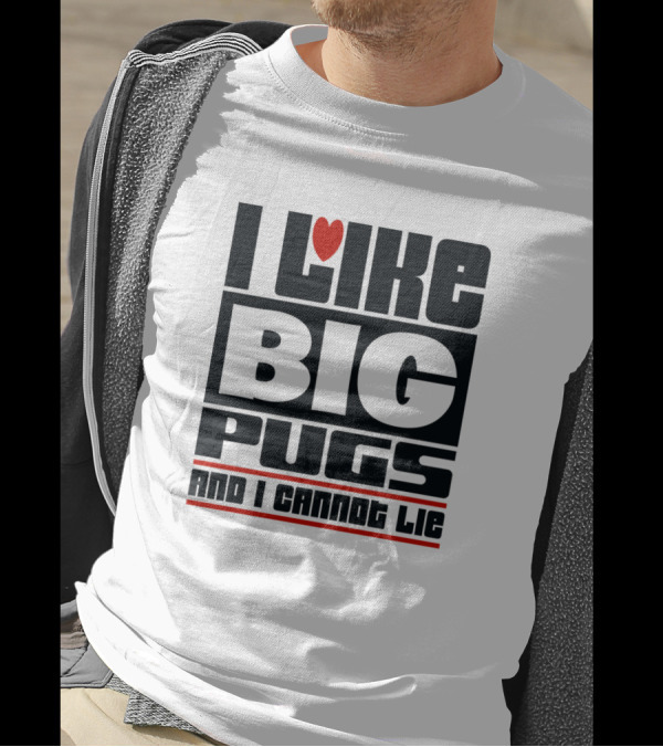 I Like Big Pugs Love And I Cannot Lie T-Shirt