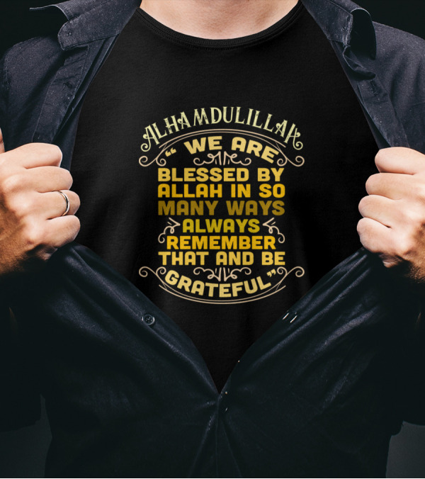 Alhamdulillah We Are Blessed By Allah In So Many Ways Always Remember That And Be Grateful T-Shirt