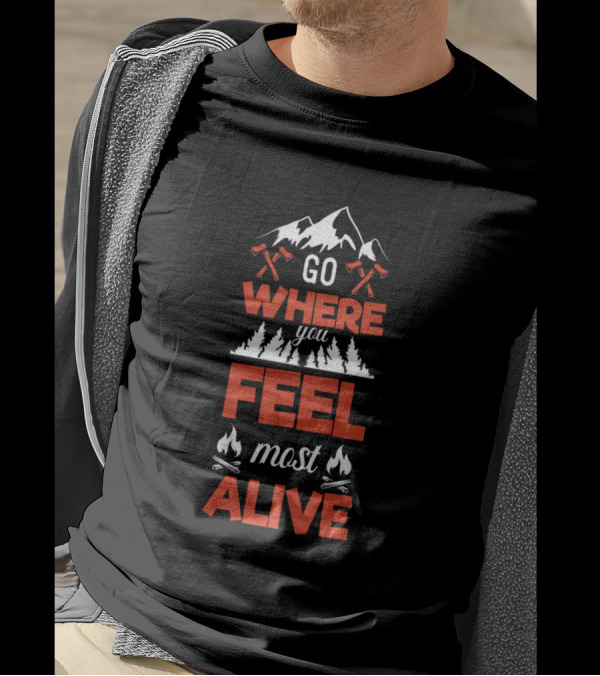 Go Where You Feel Most Alive Mountain Adventure Forest Campfire Axes T-Shirt