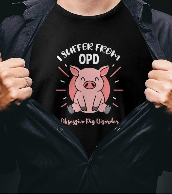 I Suffer From Opd Obsessive Pig Disorder T-Shirt