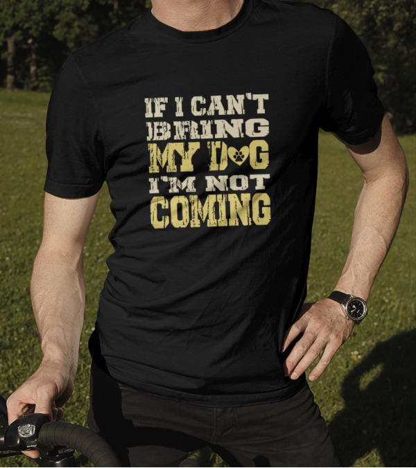If I Can’t Bring My Dog Paw Print Heart I'm Not Coming T-Shirt