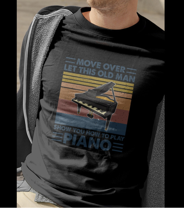 Move Over Let This Old Man Show You How To Play Piano T-Shirt