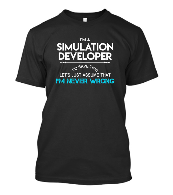 Simulation Developer Let's Just Assume That I'm Never Wrong T-Shirt