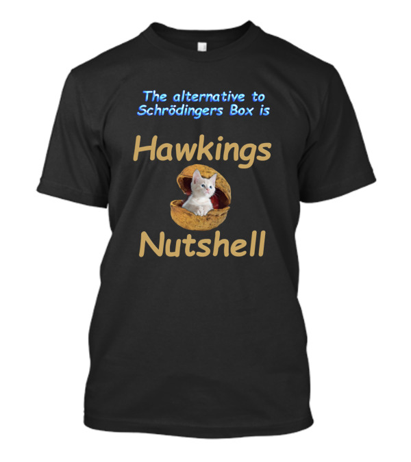 The Alternative To Schrödingers Box Is Hawkings Nutshell Cat Kitty T-Shirt