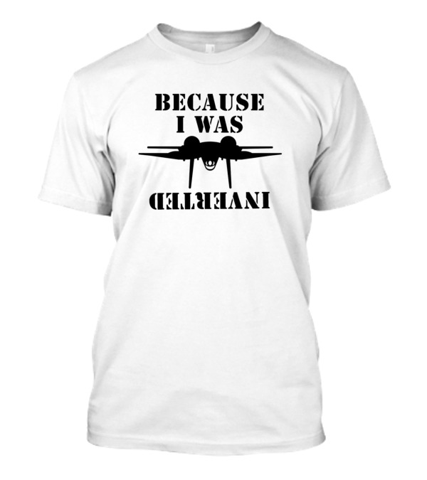 Because I Was Inverted Fighter Pilot Plane T-Shirt