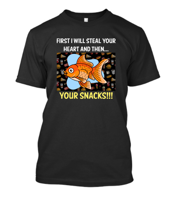 First I Will Steal Your Heart And Then Your Snacks Goldfish Fun Humor T-Shirt
