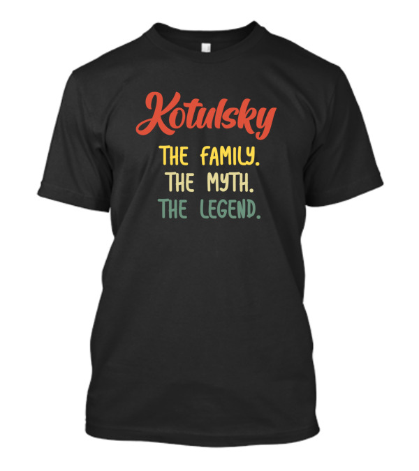 Kotulsky The Family The Myth The Legend T-Shirt