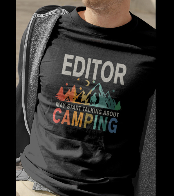 EDITOR May Start Talking About Camping T-Shirt