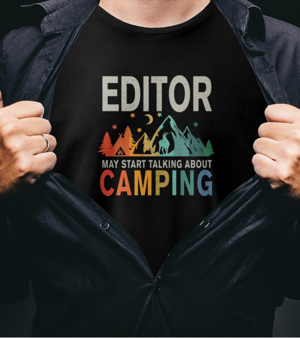 EDITOR May Start Talking About Camping T-Shirt