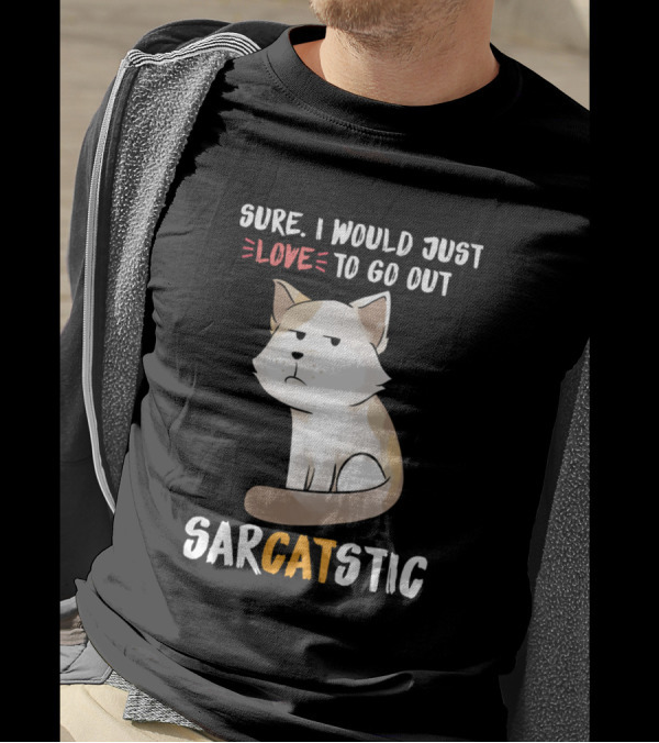 Sure I Would Just Love To Go Out Sarcatstic Funny Kitten T-Shirt