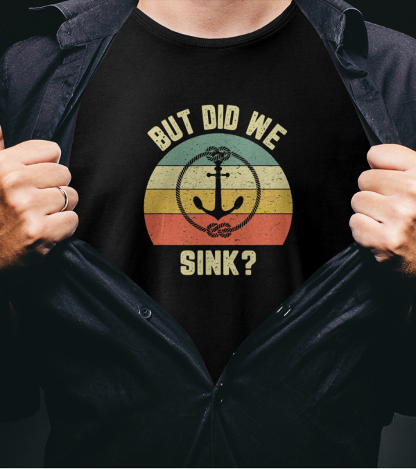 But Did We Sink Rope Anchor Retro Vintage Boating Humor T-Shirt
