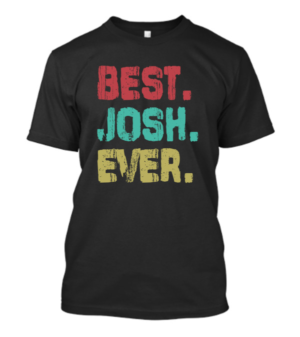 Best Josh Ever Name Birthday Middle Name T-Shirt