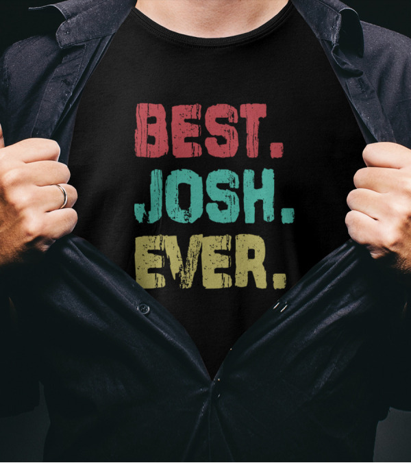 Best Josh Ever Name Birthday Middle Name T-Shirt