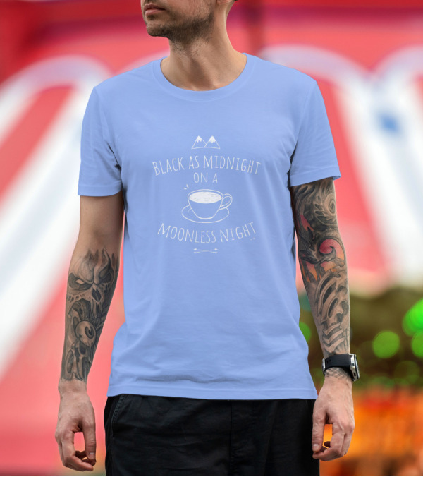 Premium T-Shirt: BLACK AS MIDNIGHT ON A MOONLESS NIGHT COFFEE CUP MOUNTAINS T-Shirt BLACK AS MIDNIGHT ON A MOONLESS NIGHT COFFEE CUP MOUNTAINS T-Shirt