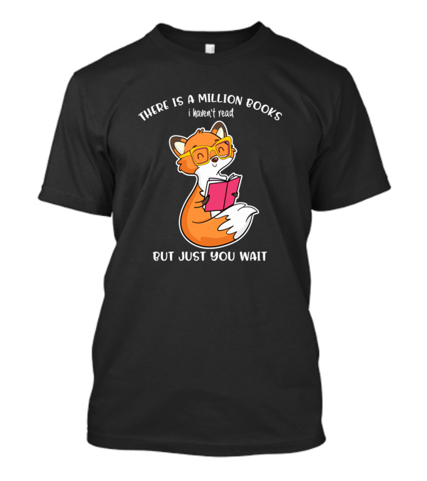 There Is A Million Books I Haven't Read But Just You Wait Fox Reading T-Shirt