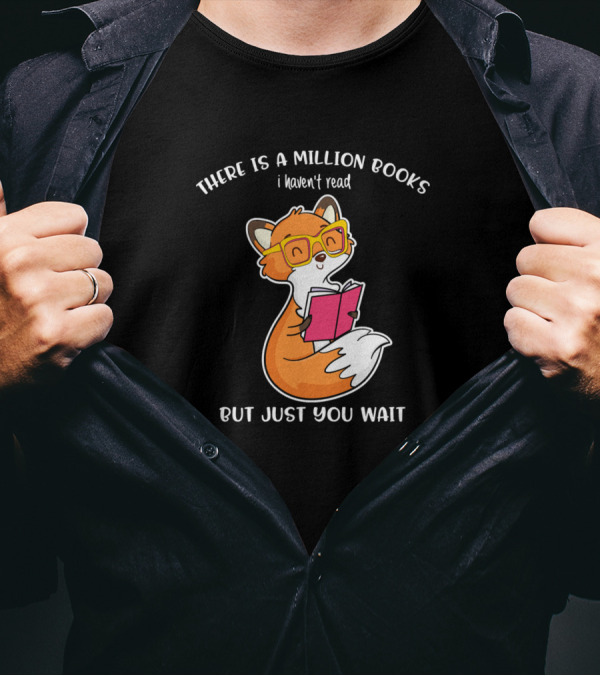 There Is A Million Books I Haven't Read But Just You Wait Fox Reading T-Shirt