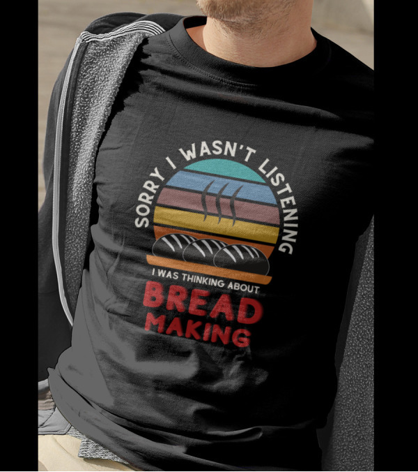 Sorry I Wasn't Listening I Was Thinking About Breadmaking Vintage Baker Maker T-Shirt