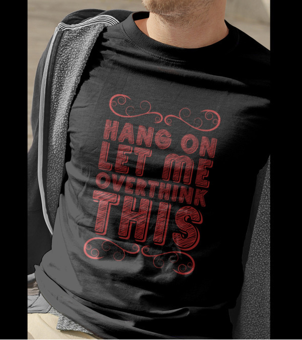 Hang On Let Me Overthink This Decorative Typography T-Shirt