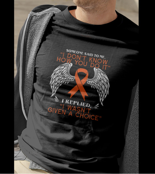 Someone Said To Me I Don't Know How You Do It I Replied I Wasn't Given A Choice CHD Awareness Wings T-Shirt