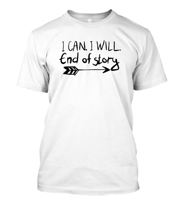 I Can I Will End Of Story Arrow T-Shirt
