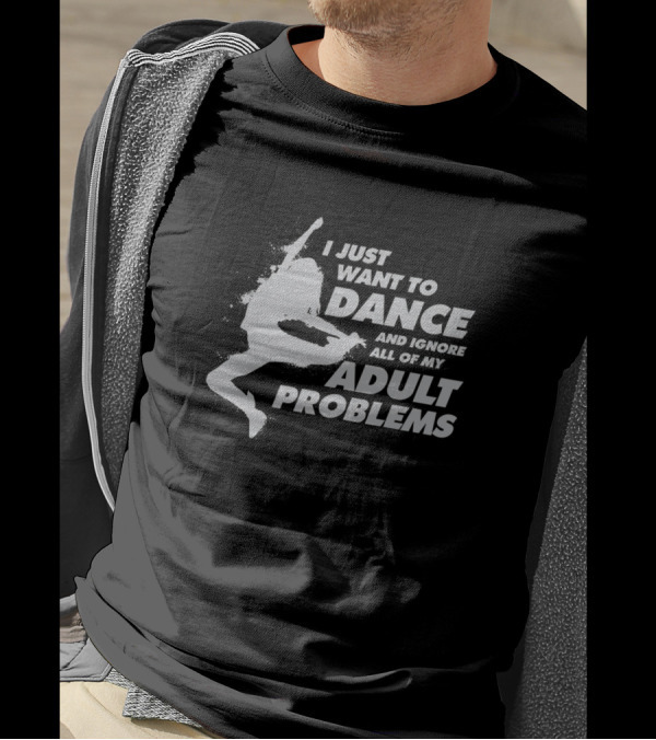 I Just Want To Dance And Ignore All Of My Adult Problems T-Shirt