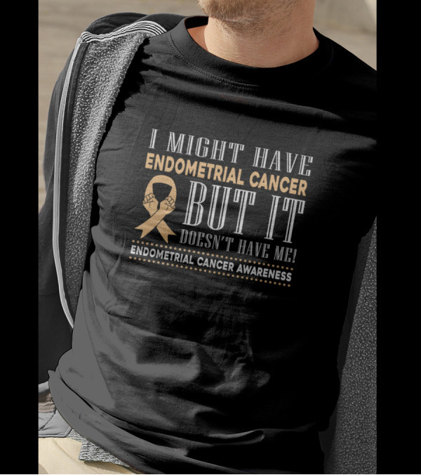 I Might Have Endometrial Cancer But It Doesn't Have Me Endometrial Cancer Awareness T-Shirt