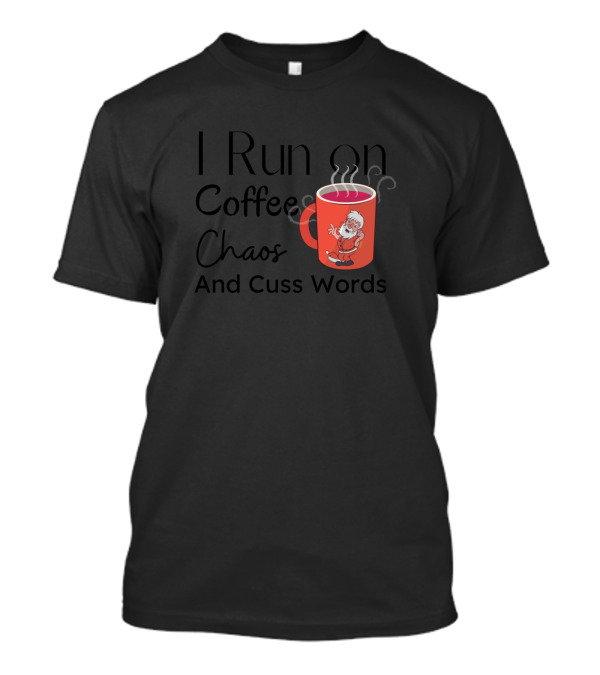 I Run On Coffee Chaos And Cuss Words Red Coffee Cup Character T-Shirt