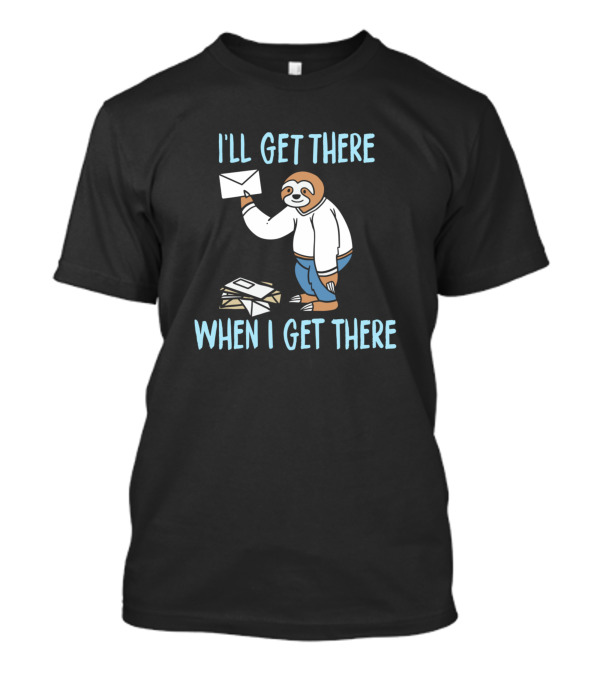 I'll Get There When I Get There Sloth Delivering Mail T-Shirt