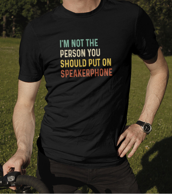 I'm Not The Person You Should Put On Speakerphone T-Shirt