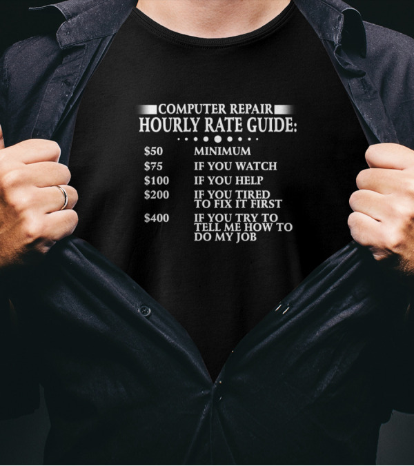 Computer Repair Hourly Rate Guide Minimum If You Watch Help Tired Try Tell Me How Do My Job T-Shirt