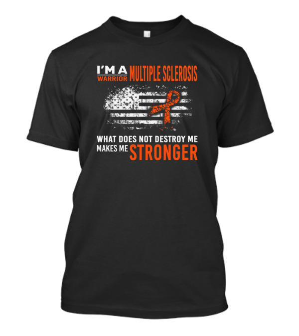 I'm A Multiple Sclerosis Warrior What Does Not Destroy Me Makes Me Stronger T-Shirt
