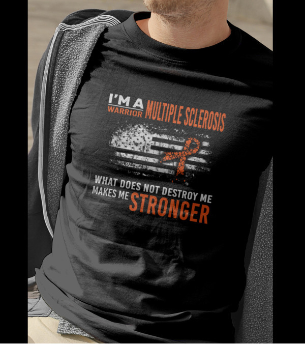 I'm A Multiple Sclerosis Warrior What Does Not Destroy Me Makes Me Stronger T-Shirt