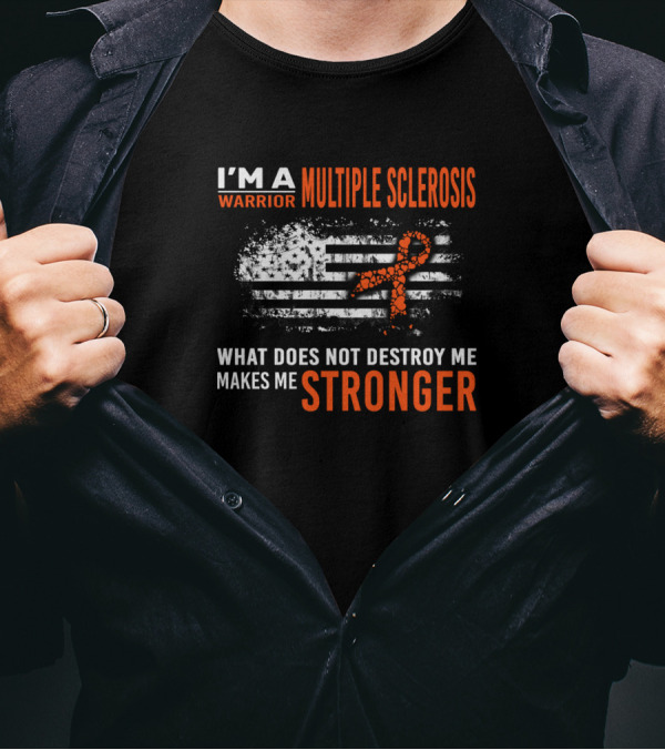 I'm A Multiple Sclerosis Warrior What Does Not Destroy Me Makes Me Stronger T-Shirt