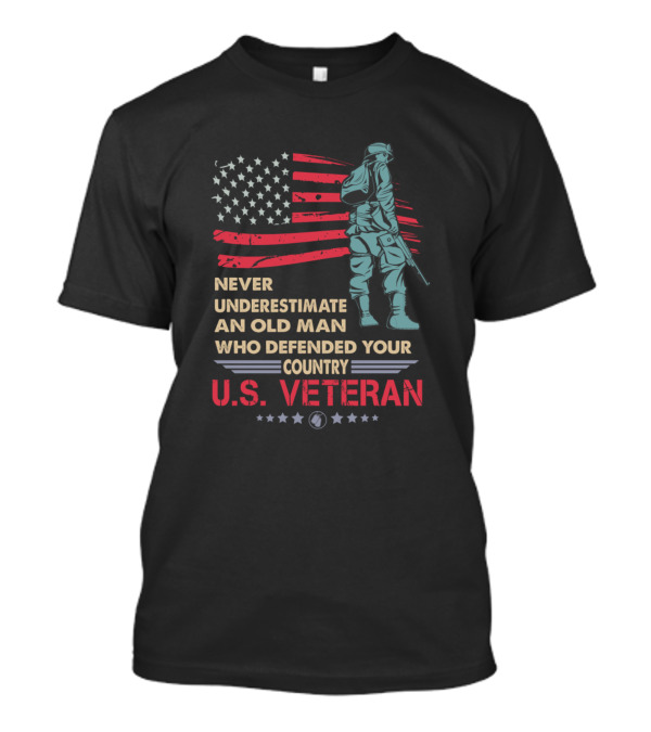 Never Underestimate An Old Man Who Defended Your Country U.S. Veteran T-Shirt
