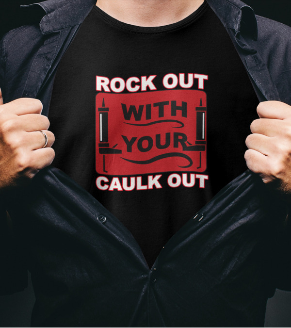 ROCK OUT WITH YOUR CAULK OUT Black And Red Text With Caulking Guns T-Shirt