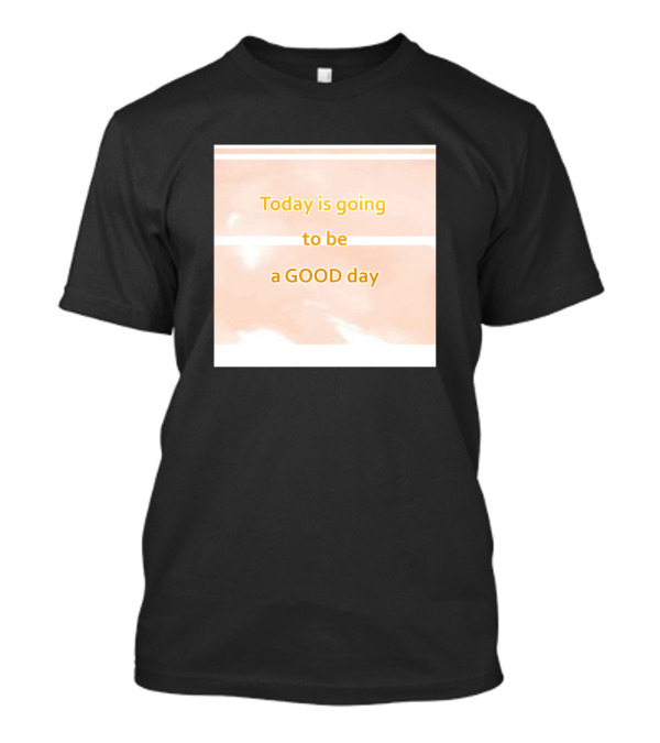 Today Is Going To Be A Good Day Motivational Positivity T-Shirt
