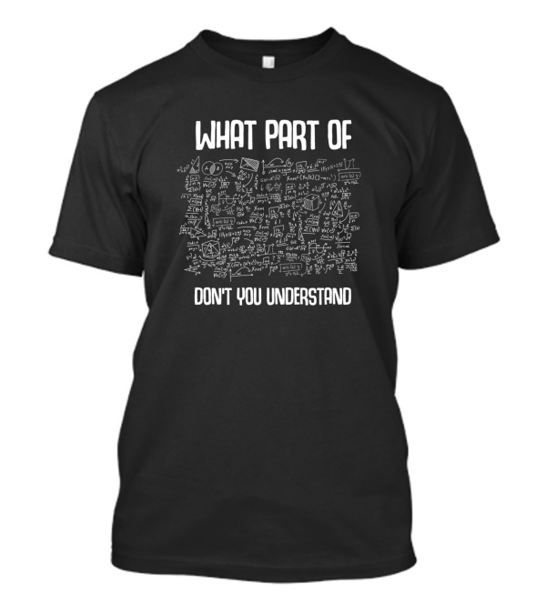 What Part Of Don't You Understand Math Formulas And Equations Sketch T-Shirt