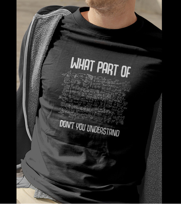 What Part Of Don't You Understand Math Formulas And Equations Sketch T-Shirt
