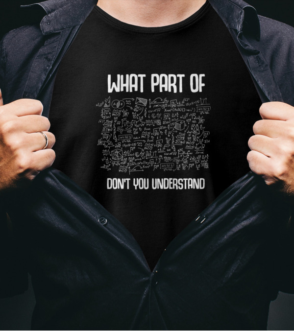 What Part Of Don't You Understand Math Formulas And Equations Sketch T-Shirt