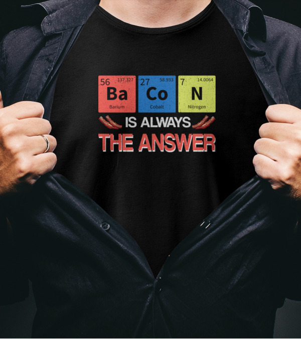 Periodic Table Elements Bacon Is Always The Answer T-Shirt