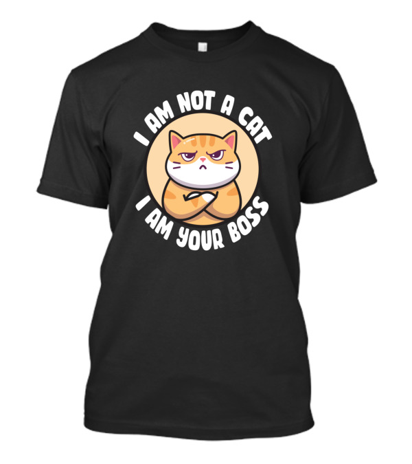 I Am Not A Cat I Am Your Boss Grumpy Cartoon Kitty T-Shirt
