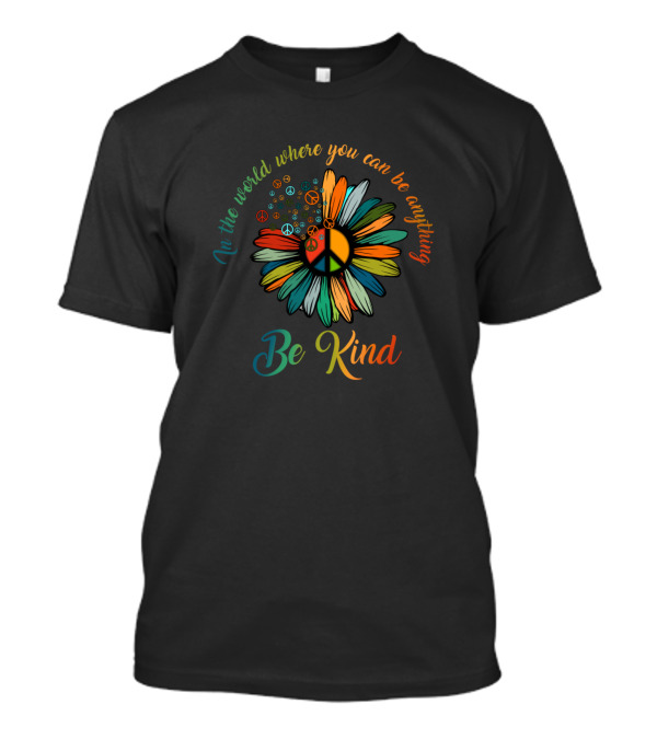 In The World Where You Can Be Anything Be Kind Peace Sign Flower T-Shirt